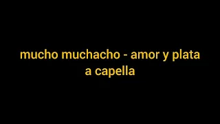 mucho muchacho - amor y plata (a capella)