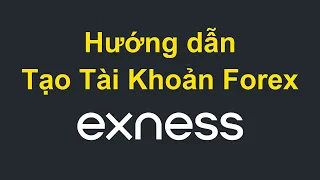 Hướng dẫn Tạo Tài Khoản Forex sàn Exness - Cách tạo tài khoản Forex mới nhất, chi tiết nhất 2024