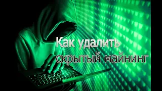 Как найти и удалить скрытый майнинг вирус на вашем пк,рабочий способ на личном опыте!