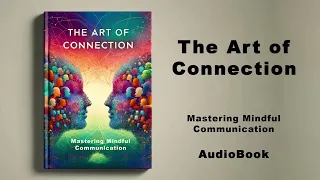 The Art of Connection - Mastering Mindful Communication | AudioBook