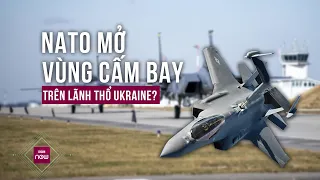 NATO mở vùng cấm bay, ra sức bảo vệ Ukraine trước sức tấn công từ Nga? | VTC Now