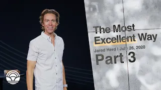 The Most Excellent Way Part 3 | Jared Herd | July 26, 2020