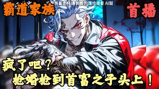 【都市异能】🔥《首播》💥【疯了吧？抢婚抢到首富之子头上！】霸道家族 1-30章節  你為了履行小時候盒乞丐的賭約，應試裝傻充愣十八年，期間父親為了你治病散盡家財，