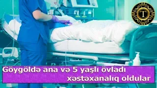 Göygöldə ana və 5 yaşlı övladı xəstəxanalıq oldular