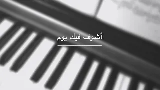 Ashouf Feek Youm - Piano Cover | أشوف فيك يوم -عزف بيانو