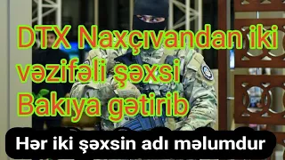 DTX Naxçıvandan iki vəzifəli şəxsi Bakıya gətirib - FOTO