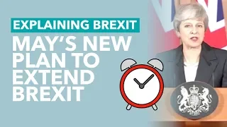 May's New Plan to Extend Brexit - Brexit Explained