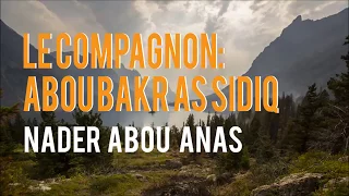 LE COMPAGNON ABOU BAKR AS SIDDIQ (QU'ALLAH L'AGRÉE) - NADER ABOU ANAS