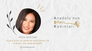 Anadolu'nun Şifacı Kadınları /Seda Bağcan/ Sesle Şifa ve Mantra Müzisyeni ve Kişisel Gelişim Rehberi