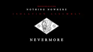 nothing, nowhere. - Nevermore [ISOLATION ASSEMBLY]