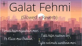 Ghalat Fehmi (Slowed and Reverb) | Tarasti hain nigaahein meri Takti hain raahein teri | Hum Films