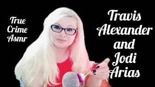 True Crime Asmr/Travis Alexander and Jodi Arias/soft spoken