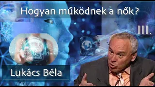 Lukács Béla: Hogyan működnek a nők? - 3. rész