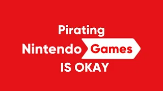 It's OKAY to PIRATE Nintendo Games. Here's why