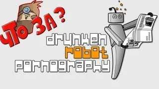 Что за Drunken Robot Pornography ? - Взгляд изнутри