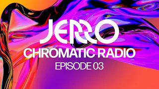 Jerro - Chromatic Radio - Ep. 03