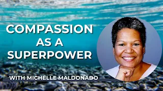 Michelle Maldonado: Compassion as a Superpower