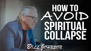 How To Avoid Spiritual Collapse | Bill Johnson