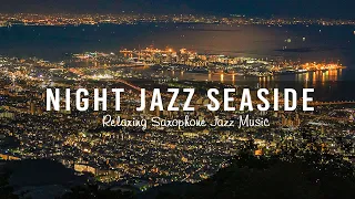 Night Jazz Seaside - Relaxing Saxophone Jazz - Ethereal Tender  Piano Jazz Music