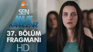 Sen Anlat Karadeniz 37. Bölüm Fragmanı