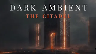 The Citadel - Dark Atmospheric Ambient Music For Relax, Study, Meditate