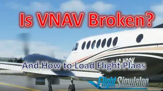 Is VNAV Broken? | Loading a Flight Plan | King Air 350i | Microsoft Flight Simulator