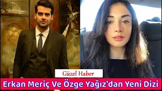 Erkan Meriç Ve Özge Yağız'dan Güzel Haber Geldi | Yeni Dizi