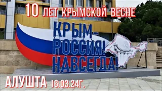 Алушта 16 03 24г. 10 ЛЕТ КРЫМСКОЙ ВЕСНЕ/Время перемен и созидания/КРЫМ РОССИЯ! Мы вместе НАВСЕГДА!