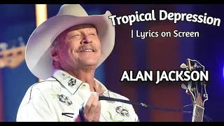 Tropical Depression | Alan Jackson ~ Lyrics