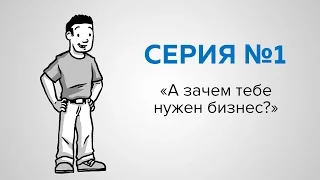 Серия №1 «А зачем тебе нужен бизнес?»