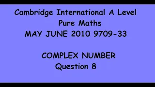 CAIE  A LEVEL MATHS  MAY JUNE 2010 9709- 33 Q8 Complex Number