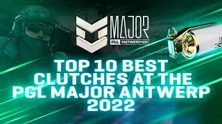 TOP 10 BEST Clutches at the PGL Major Antwerp 2022