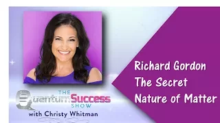 Quantum Success-The Secret Nature of Matter with Richard Gordon