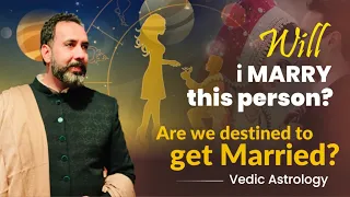 Will I MARRY this person? Are we destined to get Married? Vedic Astrology by Navneet Chitkara