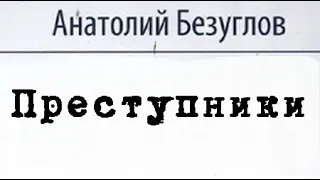 Анатолий Безуглов. Преступники 2