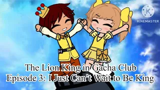 The Lion King in Gacha Club Episode 3: I Just Can’t Wait To Be King