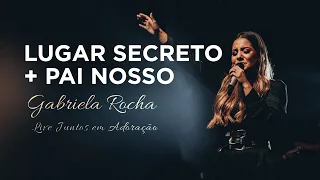 Gabriela Rocha | Lugar secreto / Pai nosso | Live Juntos em Adoração