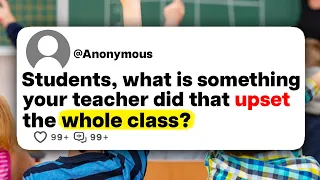 Students, what is something your teacher did that upset the whole class?