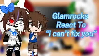 Glamrocks react to “I can’t fix you” |FNaF| |My AU|