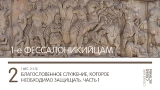 Благословенное служение, которое необходимо защищать (часть 1) | 1 Фессалоникийцам 2:1-12