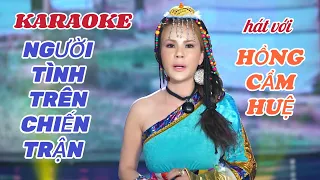 KARAOKE NGƯỜI TÌNH TRÊN CHIẾN TRẬN / hát với HỒNG CẨM HUỆ thiếu giọng nam