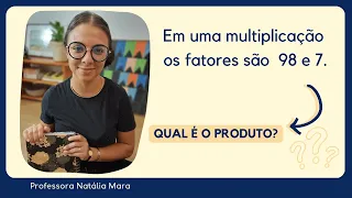 Em uma multiplicação os fatores são 98 e 7. Qual é o produto? | PROBLEMAS DE MULTIPLICAÇÃO