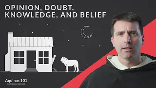 Opinion, Doubt, Knowledge, and Belief (Aquinas 101)