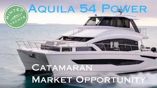 Explore Aquila 54 Power Catamaran, Market Opportunity,  Best Yacht in World for you?