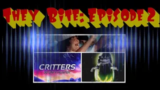 They Bite: Episode 2: Critters Bounty Hunter & More