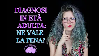 Diagnosi in età adulta: Ne vale la pena?