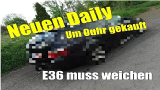 Ich kaufe spontan in der Nacht einen neuen Daily - e36 hat probleme