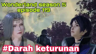 Darah keturunan || wonderland season 5 episode 119 || cerita  wan jie xian zong