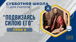 Урок 6 "Подвизаясь силою Его". Разбор субботней школы для учителя.