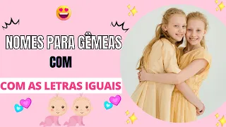 NOMES PARA MENINAS GÊMEAS COM AS LETRAS IGUAIS-PARTE 01